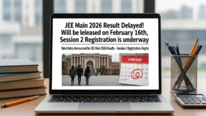 JEE Main 2026 Result Delayed! 16 फरवरी को आएगा, Session 2 Registration चल रहा